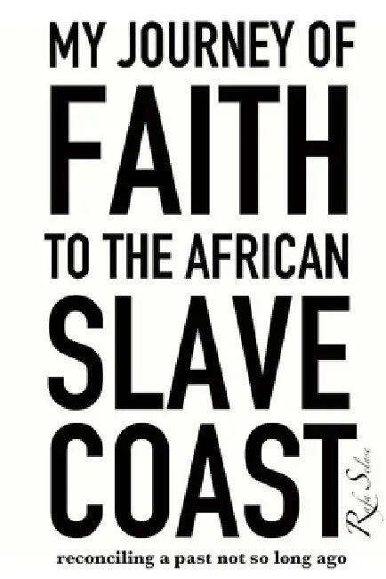 My Journey of Faith to the African Slave Coast: Reconciling a Past Not So Long Ago by Rafa Selase