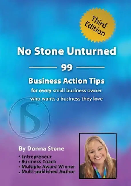 No Stone Unturned: 99 Business Action Tips for every small business owner who wants a business they love by Donna Stone