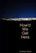 How'd We Get Here by Christina Varner