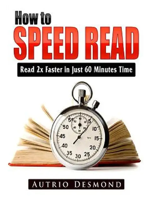 How to Speed Read: Read 2x Faster in Just 60 Minutes Time by Autrio Desmond