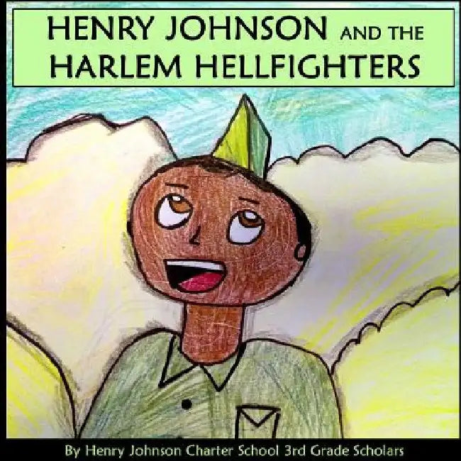 Henry Johnson and the Harlem Hellfighters by Hjcs Scholars