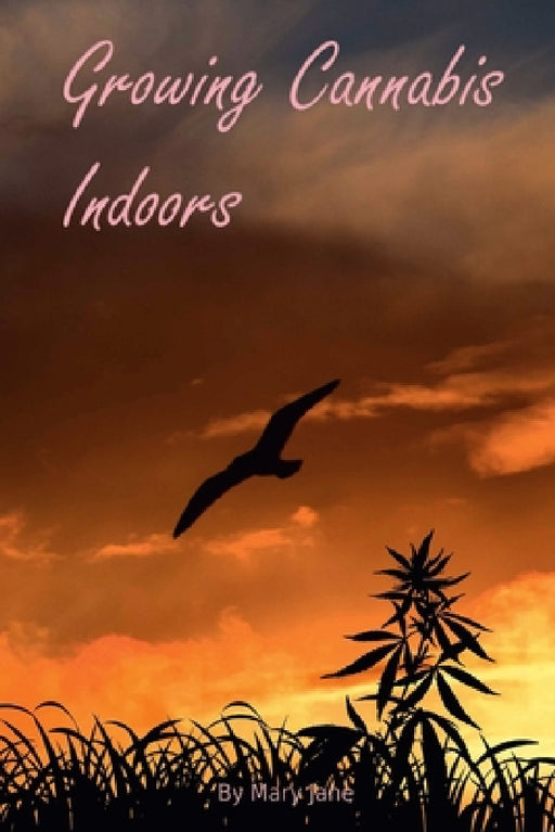 Growing Cannabis Indoors: Getting Started by Mary Jane