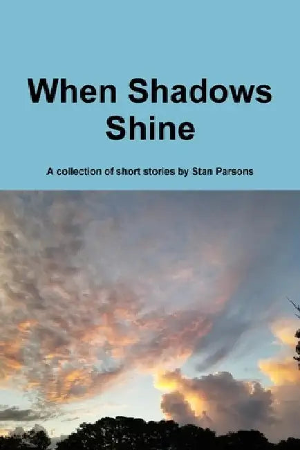When Shadows Shine by Stan Parsons