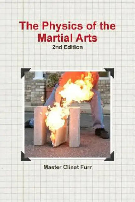 The Physics of the Martial Arts, 2nd edition by Clinet Furr