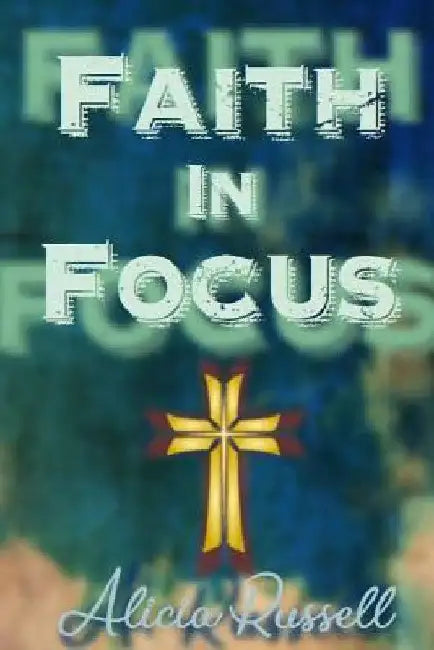 Faith in Focus by Alicia Russell
