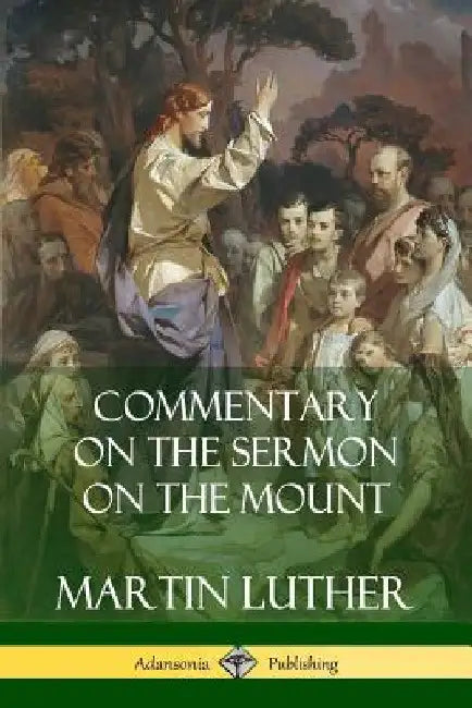 Commentary on the Sermon on the Mount by Martin Luther