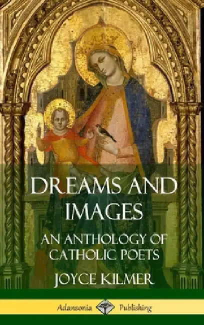 Dreams and Images: An Anthology of Catholic Poets (Hardcover) by Joyce Kilmer