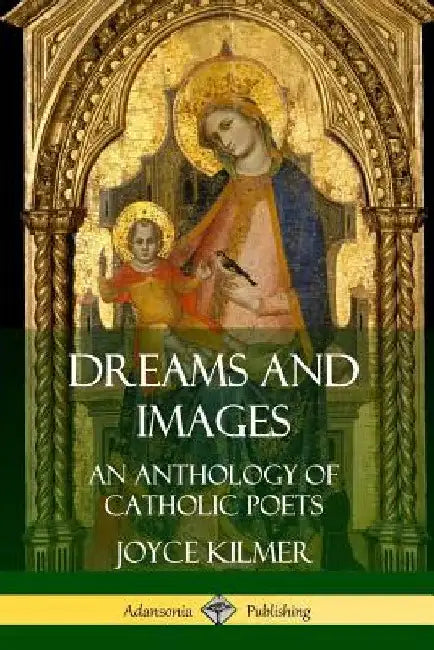 Dreams and Images: An Anthology of Catholic Poets by Joyce Kilmer
