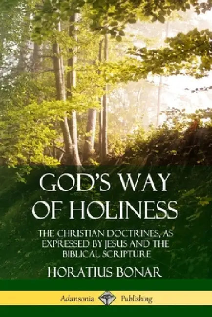 God's Way of Holiness: The Christian Doctrines, as Expressed by Jesus and the Biblical Scripture by Horatius Bonar