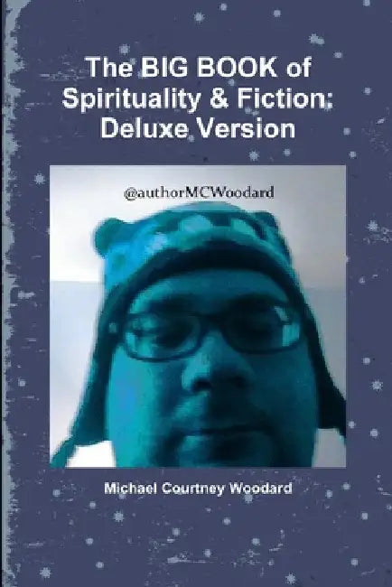 The BIG BOOK of Spirituality & Fiction: Deluxe Version by Michael Courtney Woodard