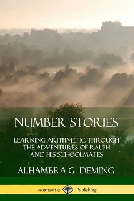 Number Stories: Learning Arithmetic Through the Adventures of Ralph and His Schoolmates by Alhambra G. Deming