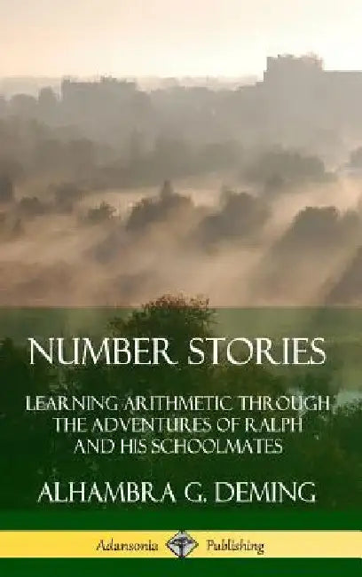 Number Stories: Learning Arithmetic Through the Adventures of Ralph and His Schoolmates (Hardcover) by Alhambra G. Deming