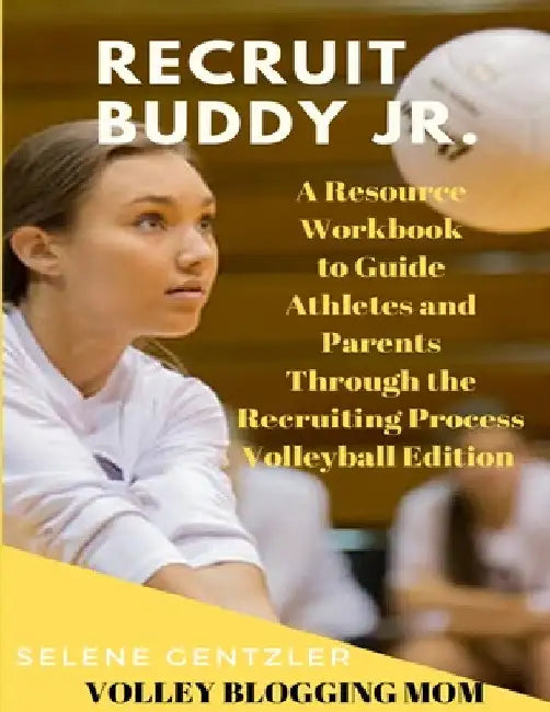 Recruiting Buddy Jr. A Resource Workbook to Guide Athletes and Parents Through the Recruiting Process Volleyball Edition by Selene Gentzler