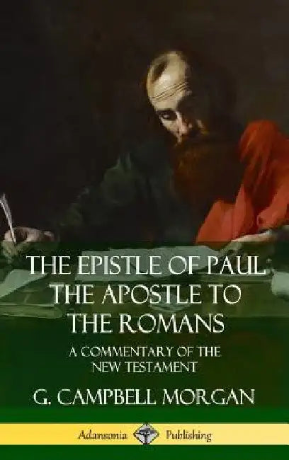 The Epistle of Paul the Apostle to the Romans: A Commentary of the New Testament (Hardcover) by G. Campbell Morgan