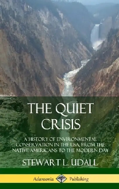 The Quiet Crisis: A History of Environmental Conservation in the USA, from the Native Americans to the Modern Day (Hardcover) by Stewart L. Udall