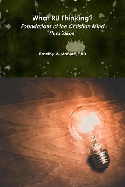 What RU Thinking? Foundations of the Christian Mind (Third Edition) by Timothy M. Stafford