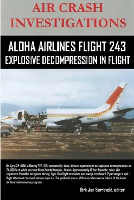 AIR CRASH INVESTIGATIONS-ALOHA AIRLINES FLIGHT 243-Explosive Decompression in Flight by Editor Dirk Barreveld