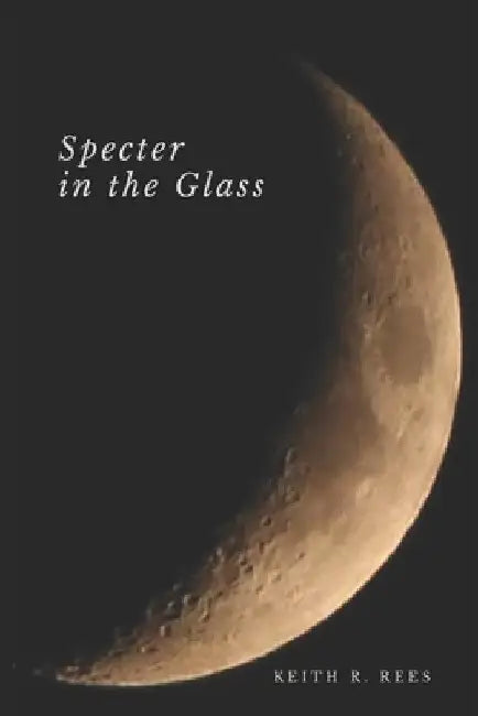 Specter in the Glass by Keith R. Rees