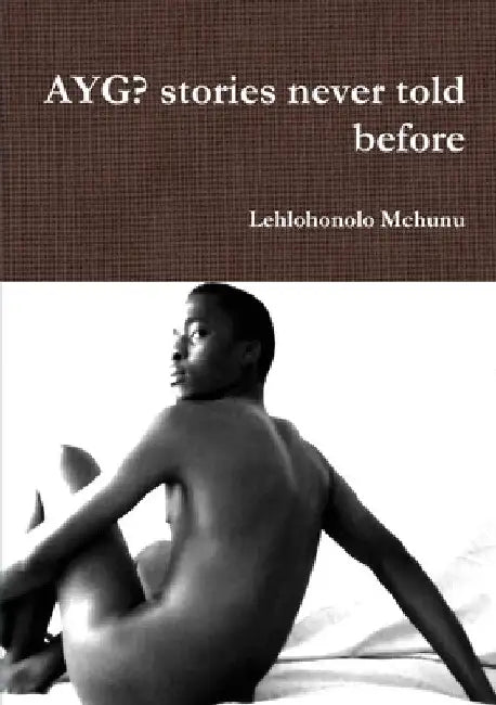 AYG? stories never told before by Lehlohonolo McHunu