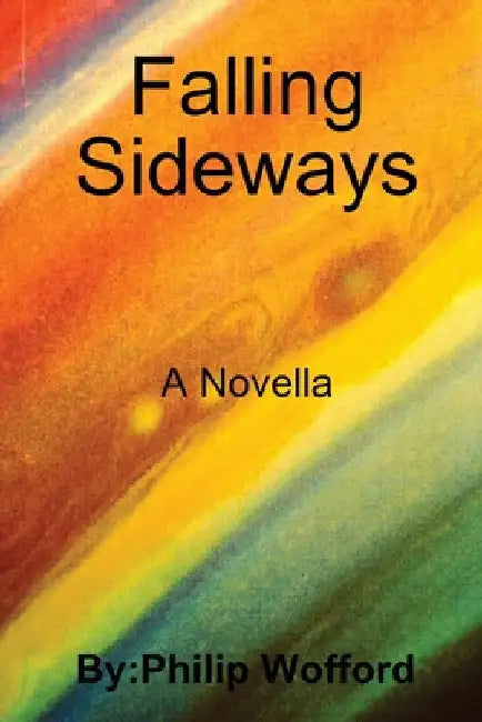 Falling Sideways A Novella by Philip Wofford