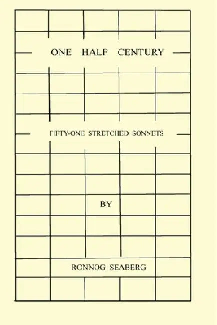 One Half Century, Fifty-Two Stretched Sonnets by Ronnog Seaberg