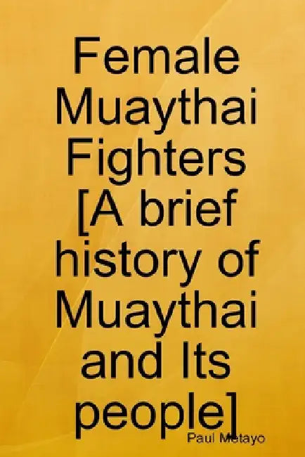 Female Muaythai Fighters [A brief history of Muaythai and Its people] by Paul Metayo