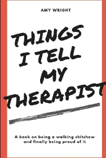 Things I Tell My Therapist by Amy Wright
