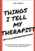 Things I Tell My Therapist by Amy Wright