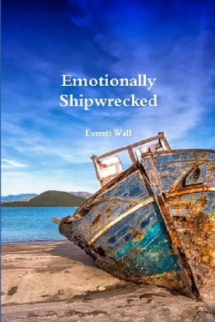 Emotionally Shipwrecked by Everett Wall