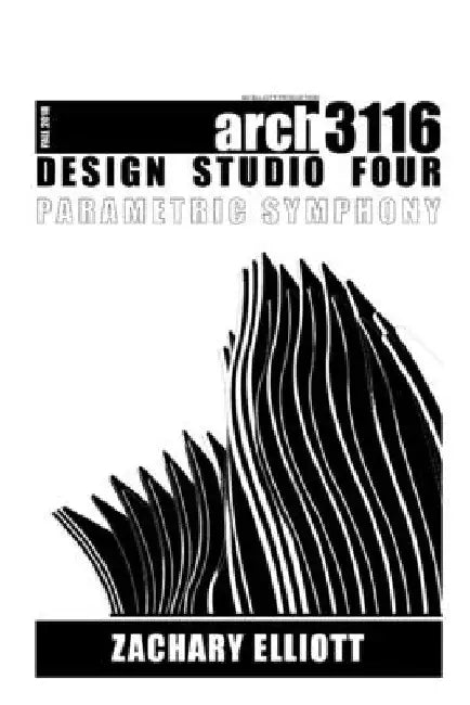 Design Studio Four: Parametric Symphony by Zachary Elliott