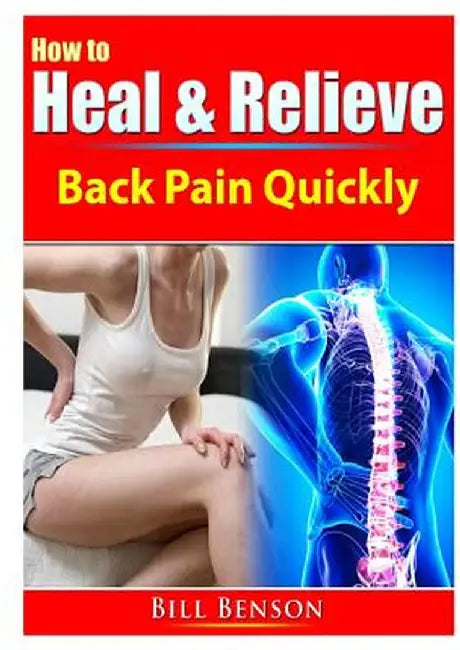 How to Heal & Relieve Back Pain Quickly by Bill Benson