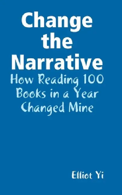 Change the Narrative: How Reading 100 Books in a Year Changed Mine by Elliot Yi