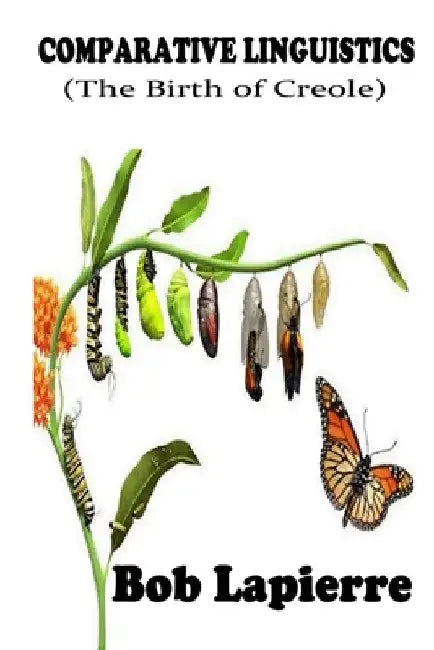 Comparative Linguistics (The Birth of Creoles) by Bob Lapierre