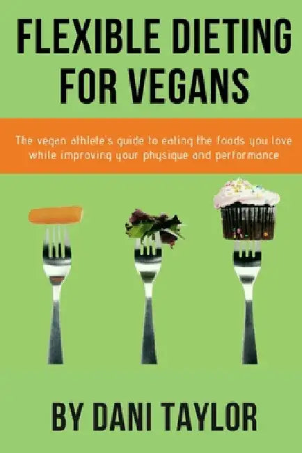 Flexible Dieting for Vegans by Dani Taylor