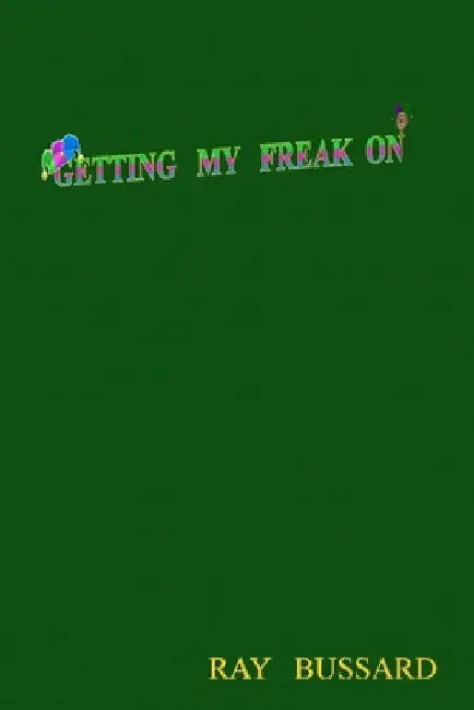Getting My Freak On by Ray Bussard