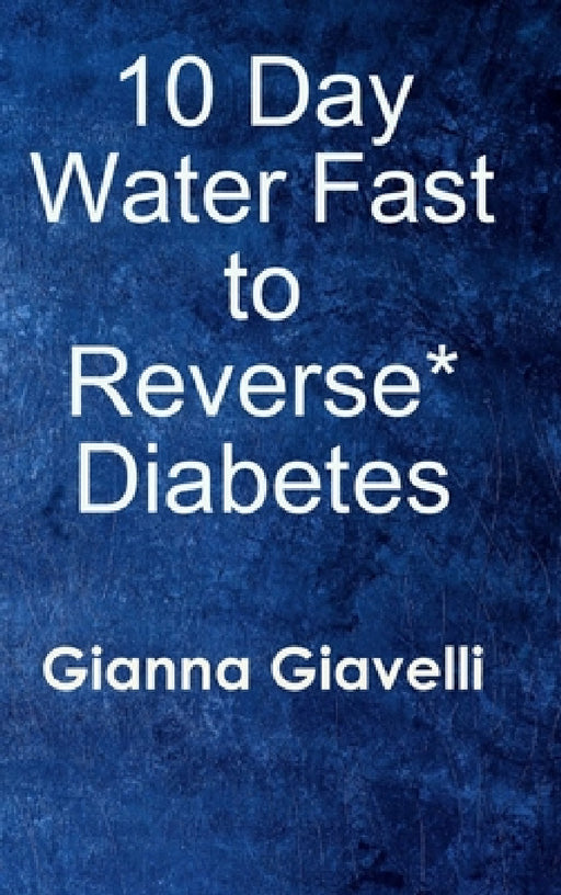 10 Day Water Fast to Reverse* Diabetes by Gianna Giavelli