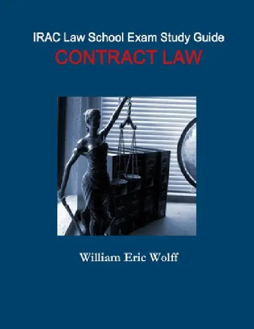 IRAC Law School Exam Study Guide: Contract Law by William Eric Wolff