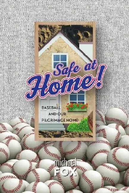 Safe at Home! Baseball and Our Pilgrimage Home by Michael Fox