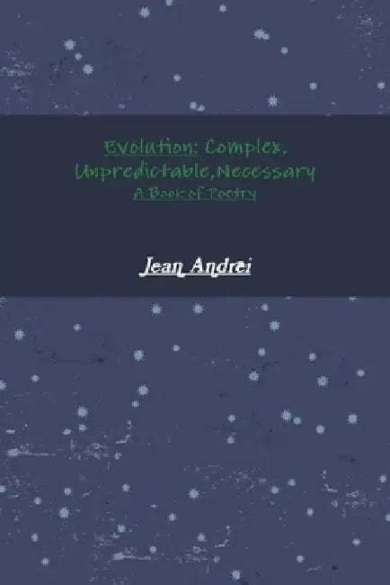 Evolution: Complex, Unpredictable, Necessary A Book of Poetry by Jean Andrei