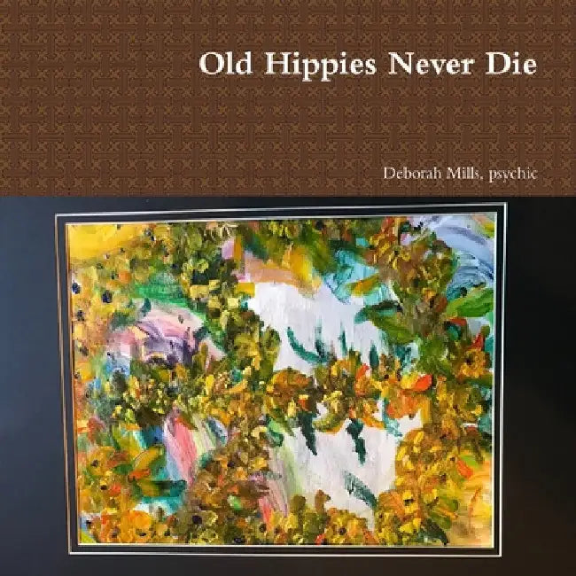 Old Hippies Never Die by Psychic Deborah Mills