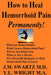 How to Heal Hemorrhoid Pain Permanently!: What are Hemorrhoids? What Causes Hemorrhoid Pain? How to Get Relief Now. When to See a Doctor. Five Powerfu by J. M. Swartz, Y. L. Wright M. a.