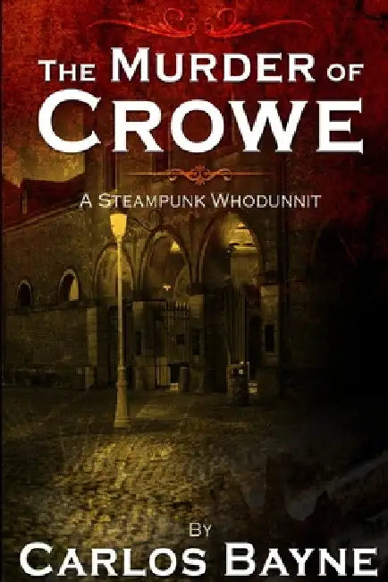 The Murder of Crowe: A Steampunk Whodunnit by Carlos Bayne