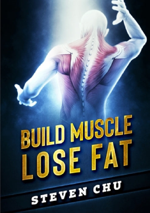 Build Muscle Lose Fat by Steven Chu