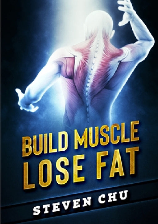 Build Muscle Lose Fat by Steven Chu