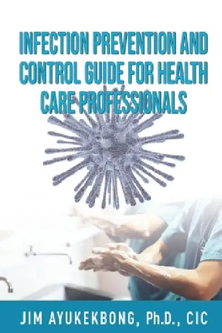 Infection Prevention and Control Guide for Health Care Professionals by Jim a. Ayukekbong