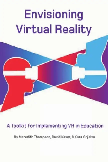 Envisioning Virtual Reality: A Toolkit for Implementing VR in Education by David Kaser