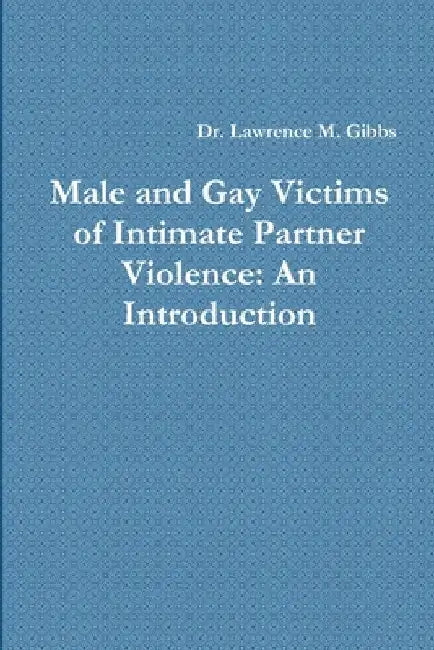 Male and Gay Victims of Intimate Partner Violence: An Introduction by Lawrence Gibbs