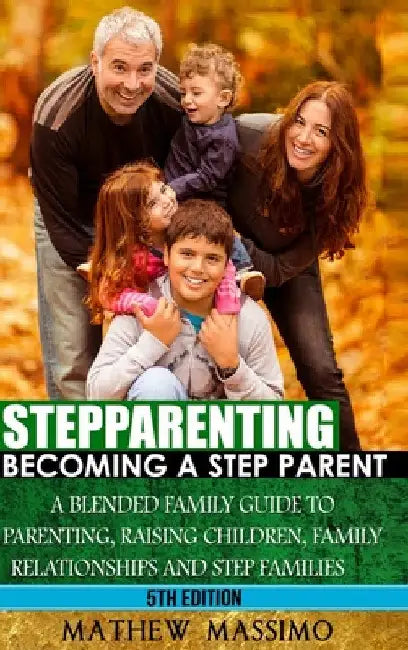 Stepparenting: Becoming A Stepparent: A Blended Family Guide to: Parenting, Raising Children, Family Relationships and Step Families by Mathew Massimo