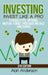 Investing: Invest Like A Pro: Stocks, ETFs, Options, Mutual Funds, Precious Metals and Bonds by Alan Anderson