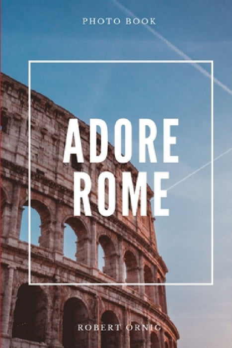 Adore Rome by Robert Ornig